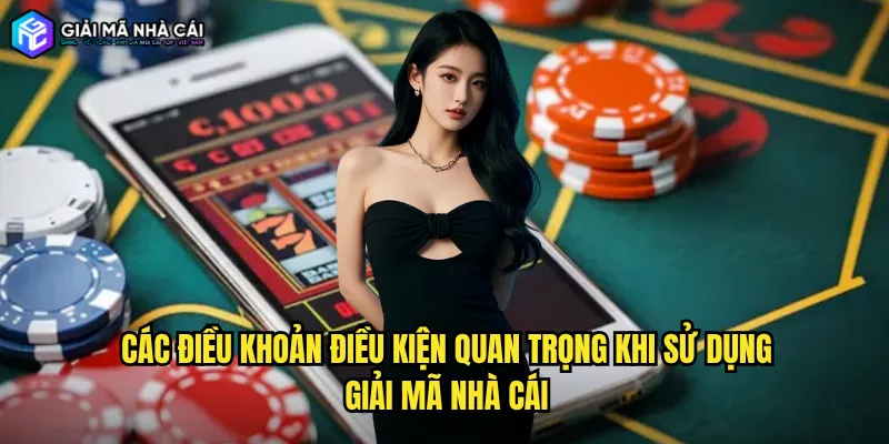 Các điều khoản điều kiện quan trọng khi sử dụng Giải mã nhà cái