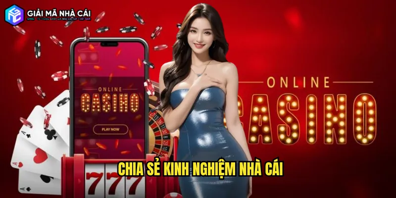 Chia sẻ kinh nghiệm nhà cái